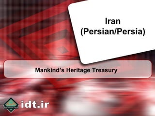 Iran
(Persian/Persia)

Mankind’s Heritage Treasury

 