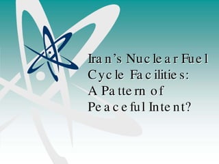 Iran’s Nuclear Fuel Cycle Facilities: A Pattern of Peaceful Intent?