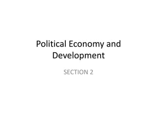 Political Economy and
     Development
      SECTION 2
 