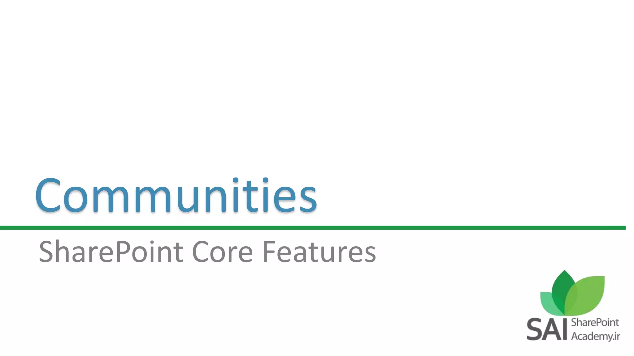 Communities
SharePoint Core Features
 