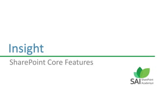 Insight
SharePoint Core Features
 