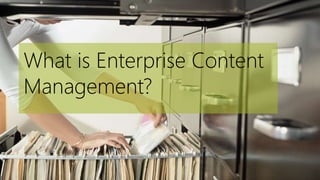 What is Enterprise Content
Management?
 