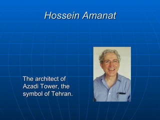 Hossein Amanat




The architect of
Azadi Tower, the
symbol of Tehran.
 