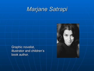 Marjane Satrapi




Graphic novelist,
illustrator and children’s
book author.
 