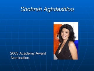 Shohreh Aghdashloo




2003 Academy Award
Nomination.
 