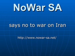 NoWar SA
says no to war on Iran

   http://www.nowar-sa.net/
 