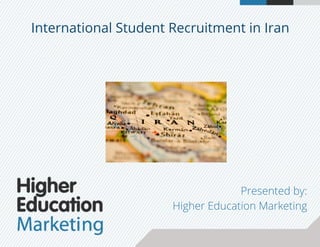 International Student Recruitment in Iran
Presented by:
Higher Education Marketing
 