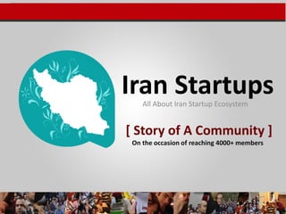[ Story of A Community ]
All About Iran Startup Ecosystem
Iran Startups
On the occasion of reaching 4000+ members
 