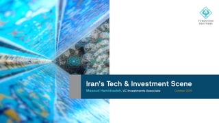 October 2019Masoud Hamidzadeh, VC Investments Associate
Iran’s Tech & Investment Scene
 