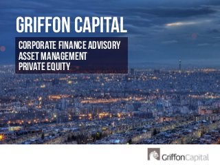 Corporate Finance Advisory
Asset Management
private equity
GRIFFON CAPITAL
 