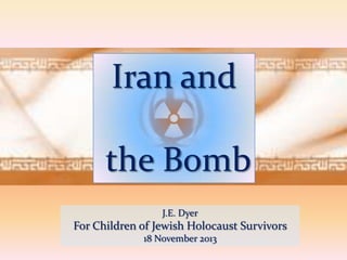 Iran and

the Bomb
J.E. Dyer

For Children of Jewish Holocaust Survivors
18 November 2013

 
