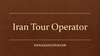 Iran Tour Operator
WWW.KALOUTTOUR.COM
 