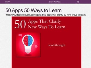 50 Apps 50 Ways to Learn
6/9/14 Zoraini Wati Abas 15
http://www.teachthought.com/apps-2/50-apps-that-clarify-50-new-ways-to-learn/
 