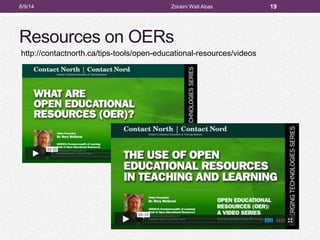 Resources on OERs
6/9/14 Zoraini Wati Abas 19
http://contactnorth.ca/tips-tools/open-educational-resources/videos
 