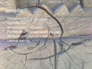 Benefits
• Democratization of education
• Cost effective
• Second chance education
• Flexible (time, physical space, pacing)
• Removes geographical barrier
• Lifelong learning
6/9/14 Zoraini Wati Abas 32
 