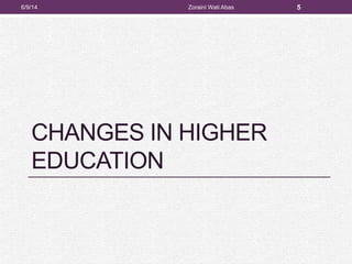 CHANGES IN HIGHER
EDUCATION
6/9/14 Zoraini Wati Abas 5
 