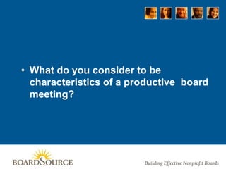 • What do you consider to be
characteristics of a productive board
meeting?
 