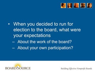• When you decided to run for
election to the board, what were
your expectations
– About the work of the board?
– About your own participation?
 