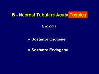 B - Necrosi Tubulare Acuta Tossica • Sostanze Esogene • Sostanze Endogene Etiologia 