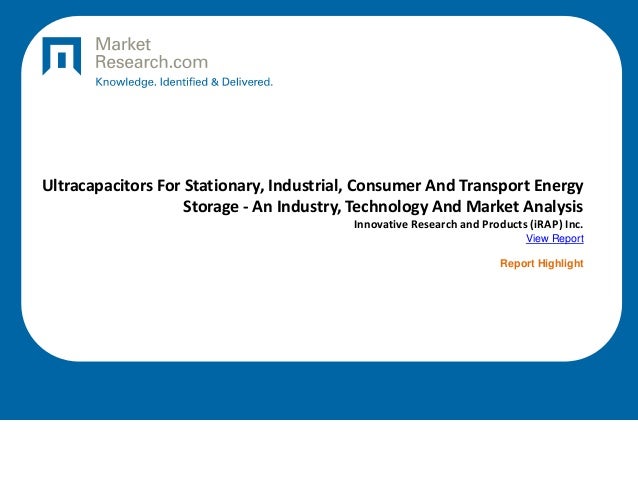 Ultracapacitors For Stationary, Industrial, Consumer And Transport Energy
Storage - An Industry, Technology And Market Analysis
Innovative Research and Products (iRAP) Inc.
View Report
Report Highlight
 