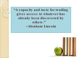 “ A capacity and taste for reading gives access to whatever has already been discovered by others.”   ~Abraham Lincoln Dr. Jennifer McCarty Plucker 