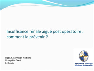 Insuffisance rénale aiguë post opératoire :
comment la prévenir ?
DESC Réanimation médicale
Montpellier 2009
F. Xeridat
1
 