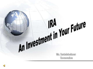 IRA An Investment in Your Future Mr. Redelsheimer Economics 