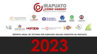 REPORTE ANUAL DE VÍCTIMAS POR HOMICIDIO DOLOSO MUNICIPIO DE IRAPUATO
2023
 