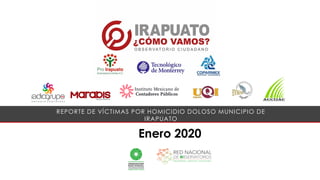 Enero 2020
REPORTE DE VÍCTIMAS POR HOMICIDIO DOLOSO MUNICIPIO DE
IRAPUATO
 