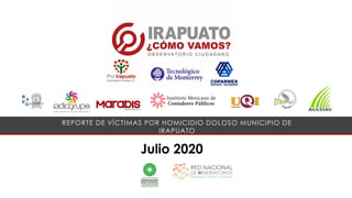 Julio 2020
REPORTE DE VÍCTIMAS POR HOMICIDIO DOLOSO MUNICIPIO DE
IRAPUATO
 