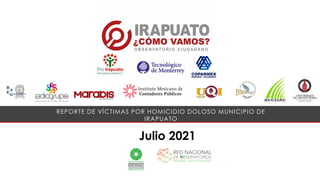 Julio 2021
REPORTE DE VÍCTIMAS POR HOMICIDIO DOLOSO MUNICIPIO DE
IRAPUATO
 