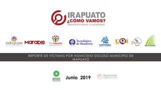 Junio 2019
REPORTE DE VÍCTIMAS POR HOMICIDIO DOLOSO MUNICIPIO DE
IRAPUATO
 