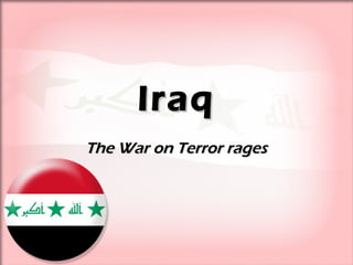 IraqIraq
The War on Terror ragesThe War on Terror rages
 