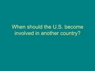 When should the U.S. become involved in another country? 