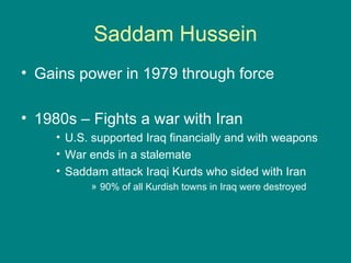 Saddam Hussein <ul><li>Gains power in 1979 through force </li></ul><ul><li>1980s – Fights a war with Iran </li></ul><ul><u...