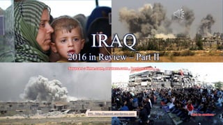 IRAQ – 2016 in Review – Part IIA
IRAQ
2016 in Review – Part II
PPS : http://ppsnet.wordpress.com
IRAQ - 2016 in Review
 