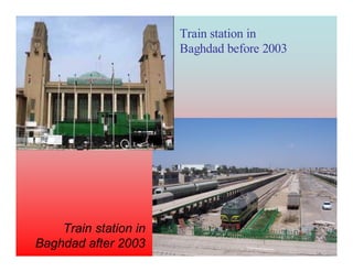 ni noitats niarT

                        3002 erofeb dadhgaB




    Train station in 
Baghdad after 2003