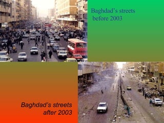 Baghdad’s streets before 2003 Baghdad’s streets after 2003 