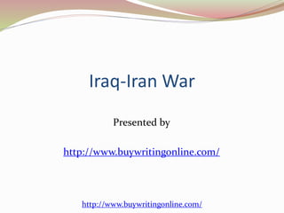 Iraq-Iran War 
Presented by 
http://www.buywritingonline.com/ 
http://www.buywritingonline.com/ 
 
