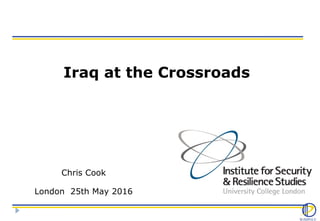 Iraq at the Crossroads
Chris Cook
London 25th May 2016
 