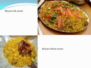Biryani with carrots




                       Biryani without carrots
 