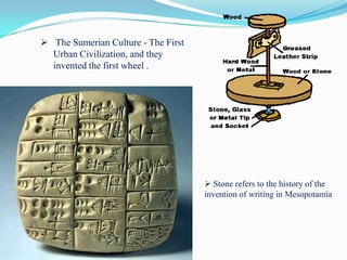  The Sumerian Culture - The First
  Urban Civilization, and they
  invented the first wheel .




                                      Stone refers to the history of the
                                     invention of writing in Mesopotamia
 