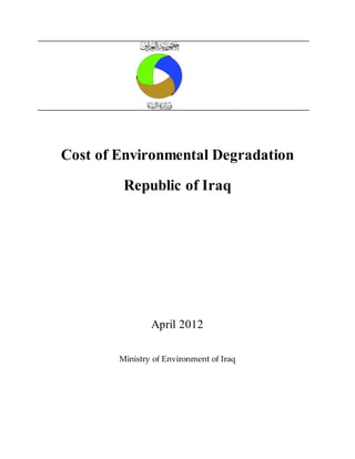 Cost of Environmental Degradation
Republic of Iraq
April 2012
Ministry of Environment of Iraq
 
