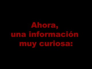 Ahora,  una información  muy curiosa: 