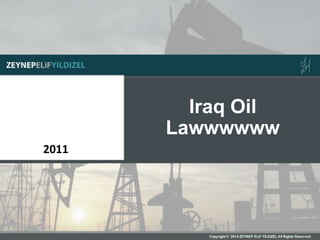 Iraq Oil
Lawwwwww
2011
 