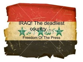 IRAQ! The deadliest country…. Freedom Of The Press 