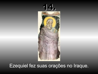 Ezequiel fez suas orações no Iraque. 14. 