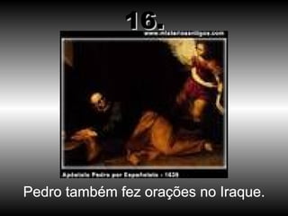Pedro também fez orações no Iraque. 16. 