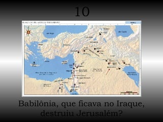 Babilônia, que ficava no Iraque, destruiu Jerusalém? 10 
