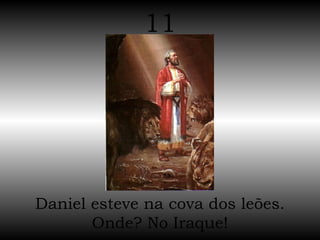 Daniel esteve na cova dos leões. Onde? No Iraque! 11 